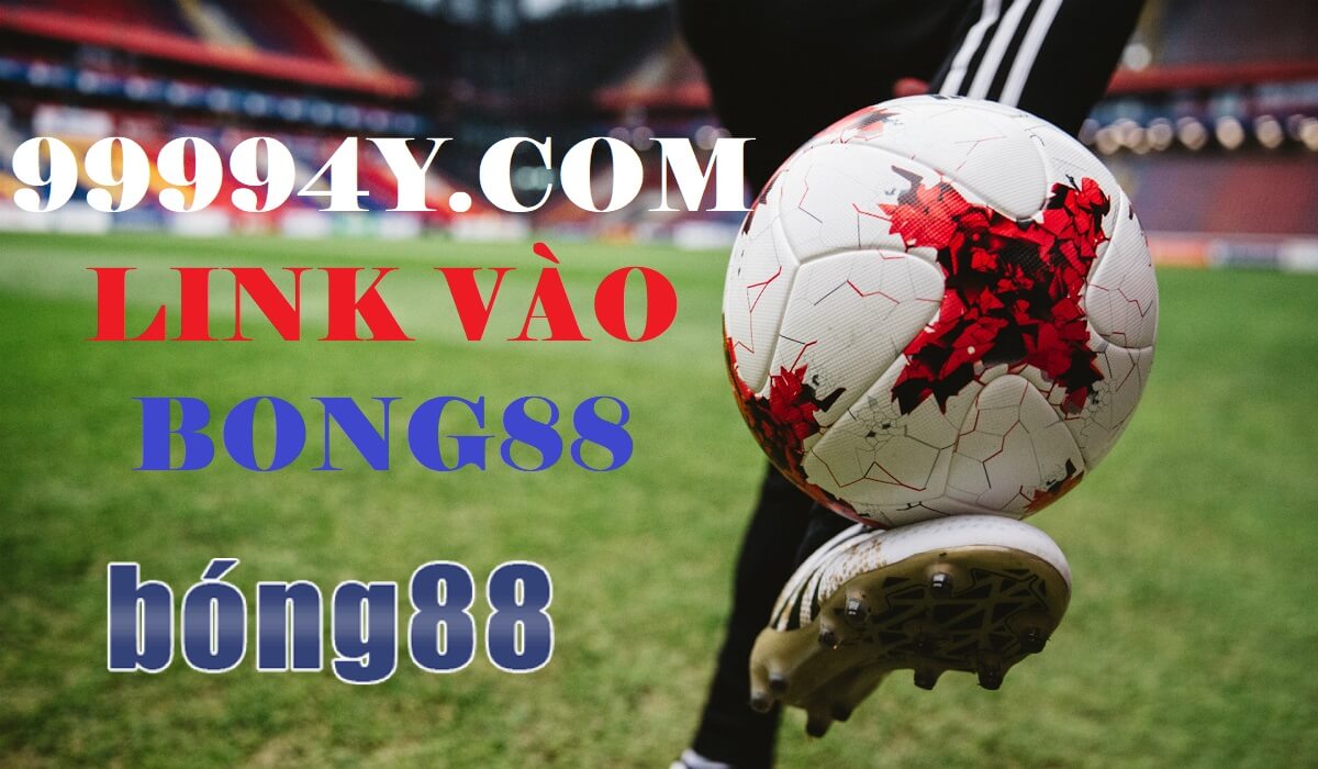 99994y.com Link đăng nhập vào Bong88